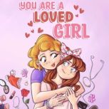 You are a Loved Girl A Collection of Inspiring Stories about Family, Friendship, Self-Confidence and Love, Nadia Ross