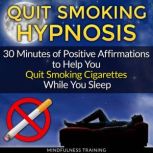 Quit Smoking Hypnosis 30 Minutes of Positive Affirmations to Help You Quit Smoking Cigarettes While You Sleep, Mindfulness Training