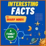 Interesting Facts For Sharp Minds Mind-Blowing Facts About Animals, Universe, Science, Music & Many More | A Book for Whole Family, Sharp Minds Learning