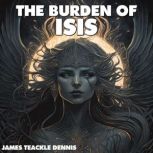 The Burden Of Isis, James Teackle Dennis