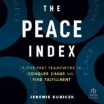 The Peace Index A Five-Part Framework to Conquer Chaos and Find Fulfillment, Jeremie Kubicek
