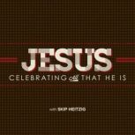 Jesus: Celebrating All That He Is, Skip Heitzig