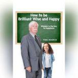 How to be Brilliant Wise and Happy Happiness is a Choice, Ron Hoskin