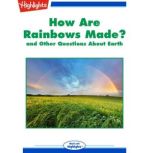How Are Rainbows Made? and Other Questions About Earth, Highlights for Children