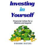 Investing in Yourself Financial Riches for a Lifetime and Beyond, Giovanni Rigters