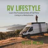 RV Lifestyle The Complete Guide with Tips and Tricks for Beginners Learn the Fundamentals of Full-Time Living in a Motorhome Travel, Camping, and Start Your Nomad Job Earn by Building Passive Income (New Version)