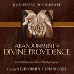 Abandonment to Divine Providence How to Fulfill Your Daily Duties with God-given Purpose, Jean-Pierre de Caussade