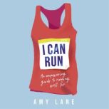 I Can Run An Empowering Guide to Running Well Far, Amy Lane