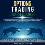 Options Trading Crash Course The Ultimate Guide To Investing Strategies Proven To Generate Income and a Consistent Cash Flow - A Beginners' Investment Blueprint To Start Trading for a Living