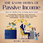 The Know-Hows of Passive Income: There IS Another Way of Living and it's Real, Marc Ryan