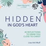 Hidden in God's Heart 40 Reflections to Draw You Close to Christ, Lisa Are Wulf