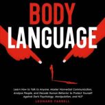 Body Language Learn how to talk to anyone, Master Nonverbal Communication, Analyze People, and Decode Human Behavior to Protect Yourself Against Dark Psychology, Manipulation and NLP., Leonard Farrell