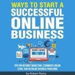 Ways to Start an Online Business Proven Strategies to Start Your Successful Business Today, Robert Rama