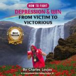 How To Fight Depression And Win From Victim To Victorious