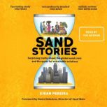 Sand Stories Surprising Truths about the Global Sand Crisis and the Quest for Sustainable Solutions, Kiran Pereira
