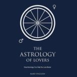 The Astrology of Lovers How Astrology Can Help You Love Better