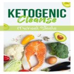 Ketogenic Cleanse The Complete Keto Diet Success Guide. Reset Your Metabolism with Delicious Whole-Food Recipes and Meal Plans (2022 Edition for Beginners), Michael Steele
