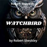 Robert Sheckley:  Watchbird 'Fixing' problems can lead to horrifying things., Robert Sheckley