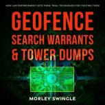 Geofence Search Warrants & Tower Dumps How Law Enforcement Gets Them, Trial Techniques For Fighting Them, Morley Swingle