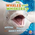 Do Whales Have Whiskers? A Question and Answer Book about Animal Body Parts, Emily James