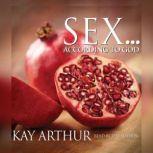 Sex According to God The Creator's Plan for His Beloved, Kay Arthur