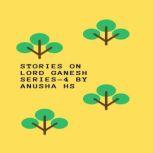 Stories on lord Ganesh From various sources of Ganesh Purana, Anusha HS