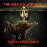 THE MERMAID LATITUDES, Barry James Hickey