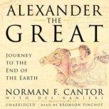Alexander the Great Journey to the End of the Earth, Norman F. Cantor