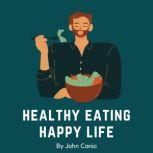Healthy Eating Happy Life: A Doctor's Plan Designed for Rapid, John Canio