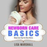 Newborn Care Basics Baby Care Tips For New Moms, Lisa Marshall