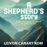 A Shepherd's Story From Shadows of Death to God's Glory, Leivon Canary Kom