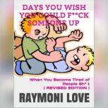 Days You Wish You Could F**ck Someone UP: When You Become Tired of People Sh* t, Raymoni Love