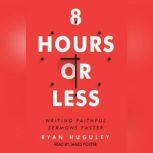 8 Hours or Less Writing faithful sermons faster, Ryan Huguley