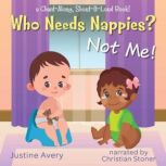 Who Needs Nappies? Not Me! a Chant-Along, Shout-It-Loud Book!, Justine Avery
