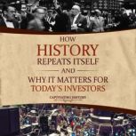 How History Repeats Itself and Why It Matters for Today's Investors, Captivating History