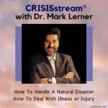 CRISISstream With Dr. Mark Lerner: How To Handle A Natural Disaster, How To Deal With Illness or Injury, Dr. Mark Lerner