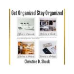 Get Organized, Stay Organized, Christine D. Shuck