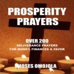 Prosperity Prayers: Over 200 Deliverance Prayers for Money, Finances & Favor