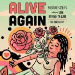 Alive Again Positive Stories About Life Beyond Trauma, Dee-Anne Hardy