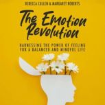 The Emotion Revolution Harnessing the Power of Feeling for a Balanced and Mindful Life, Rebecca Cullen