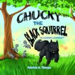 Chucky The Black Squirrel A Lesson Learned, Patricia A. Thorpe