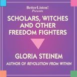 Scholors, Witches, and Other Freedom Fighters, Gloria Steinem