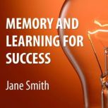 Memory and Learning for Success How to Learn and Recall the Information You Need for Success, Jane Smith