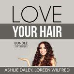Love Your Hair Bundle: 2 in 1 Bundle, Hair Care Tips and The Hair Bible, Ashlie Daley