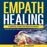 EMPATH HEALING A Survival Guide for Sensitive People (130 Self-care Tips to Relieve Anxiety, Recharge, and Thrive in Life), Alison L. Alverson