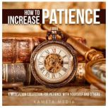 How to Increase Patience: A Meditation Collection for Patience with Yourself and Others, Kameta Media