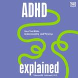 ADHD Explained Your Tool Kit to Understanding and Thriving, Edward Hallowell