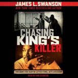 Chasing King's Killer: The Hunt for Martin Luther King, Jr.'s Assassin, James L. Swanson