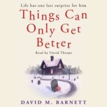 Things Can Only Get Better An absolutely heartwarming and uplifting read, David M. Barnett
