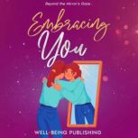 Embracing You Beyond the Mirror's Gaze, Well-Being Publishing